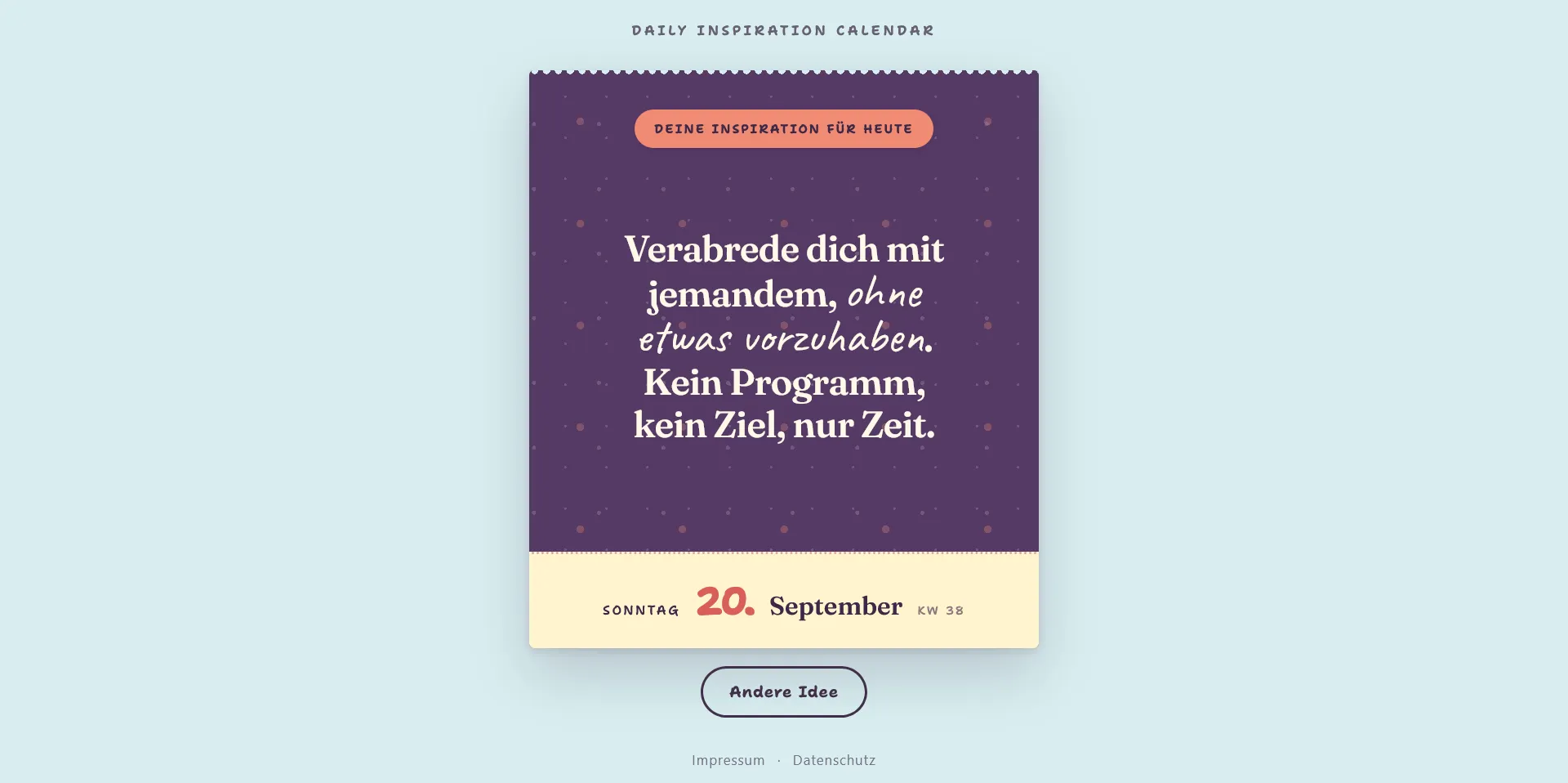 Digitaler Abreißkalender auf hellblauem Hintergrund unter der Überschrift DAILY INSPIRATION CALENDAR. Auf einem violetten Blatt mit Punktmuster steht unter dem korallfarbenen Feld DEINE INSPIRATION FÜR HEUTE: Verabrede dich mit jemandem, ohne etwas vorzuhaben. Kein Programm, kein Ziel, nur Zeit. Der untere cremefarbene Streifen nennt SONNTAG, 20. September und KW 38. Unter dem Kalender stehen die Schaltfläche Andere Idee sowie Impressum und Datenschutz.